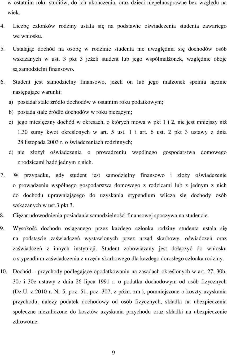 Student jest samodzielny finansowo, jeżeli on lub jego małżonek spełnia łącznie następujące warunki: a) posiadał stałe źródło dochodów w ostatnim roku podatkowym; b) posiada stałe źródło dochodów w