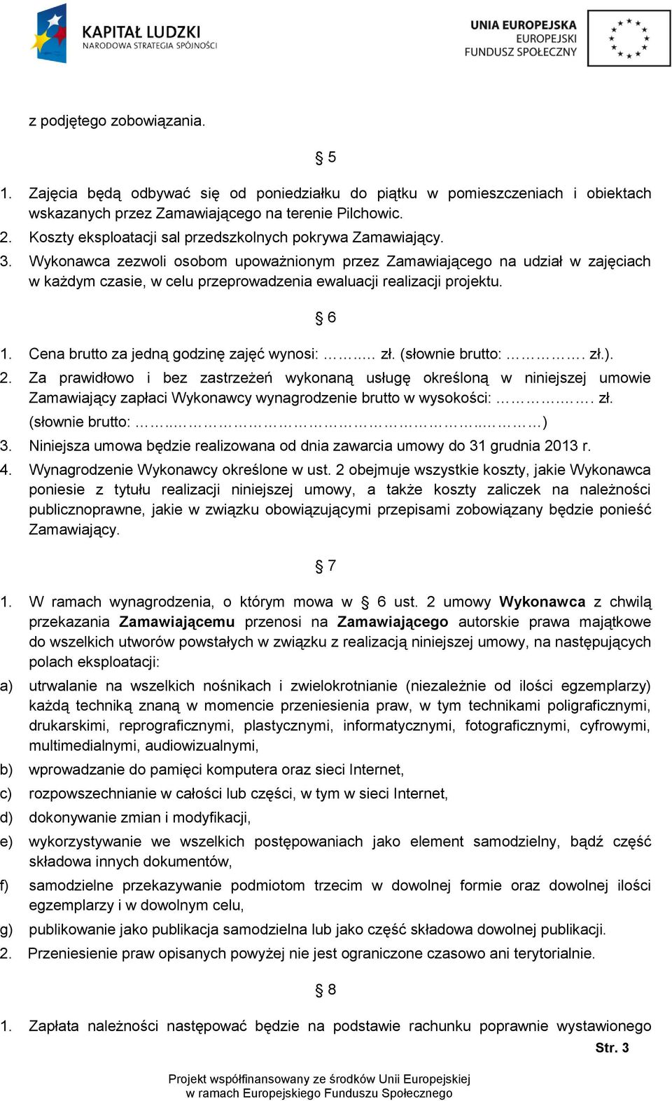 Wykonawca zezwoli osobom upoważnionym przez Zamawiającego na udział w zajęciach w każdym czasie, w celu przeprowadzenia ewaluacji realizacji projektu. 1. Cena brutto za jedną godzinę zajęć wynosi:.