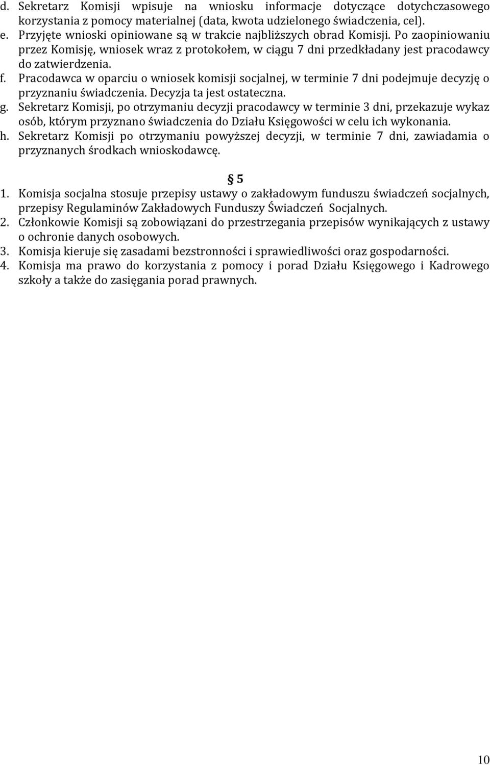 Pracodawca w oparciu o wniosek komisji socjalnej, w terminie 7 dni podejmuje decyzję o przyznaniu świadczenia. Decyzja ta jest ostateczna. g.