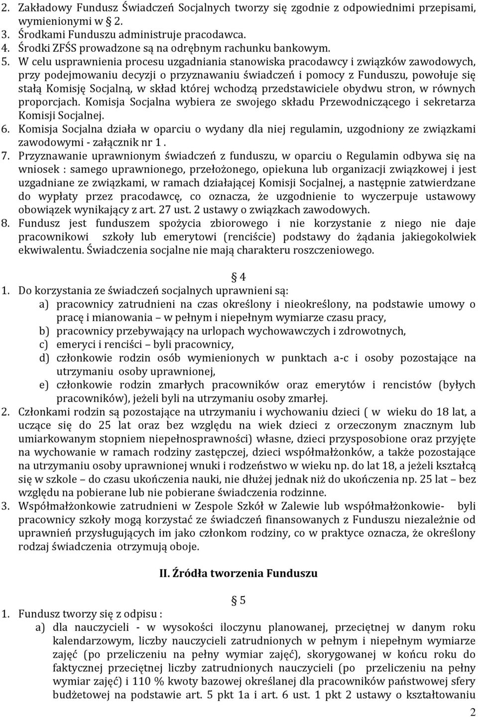 W celu usprawnienia procesu uzgadniania stanowiska pracodawcy i związków zawodowych, przy podejmowaniu decyzji o przyznawaniu świadczeń i pomocy z Funduszu, powołuje się stałą Komisję Socjalną, w