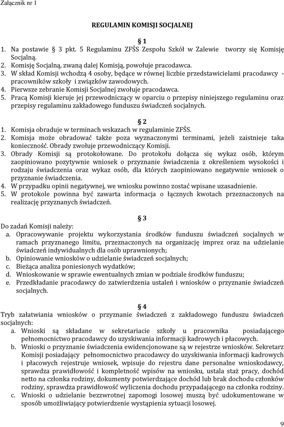 Pracą Komisji kieruje jej przewodniczący w oparciu o przepisy niniejszego regulaminu oraz przepisy regulaminu zakładowego funduszu świadczeń socjalnych. 2 1.