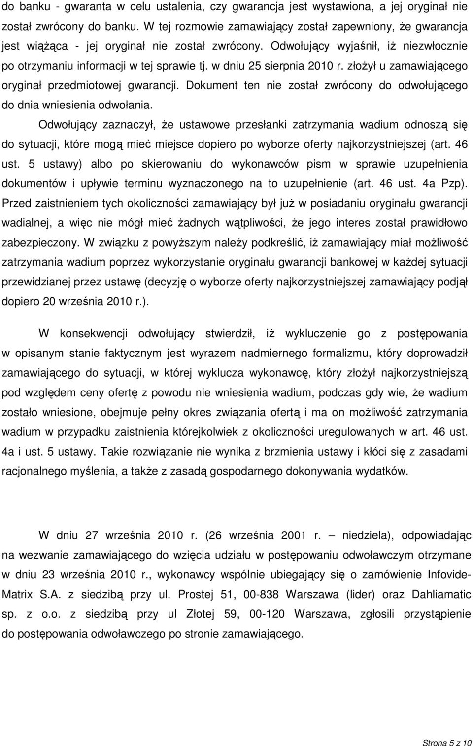 w dniu 25 sierpnia 2010 r. złoŝył u zamawiającego oryginał przedmiotowej gwarancji. Dokument ten nie został zwrócony do odwołującego do dnia wniesienia odwołania.