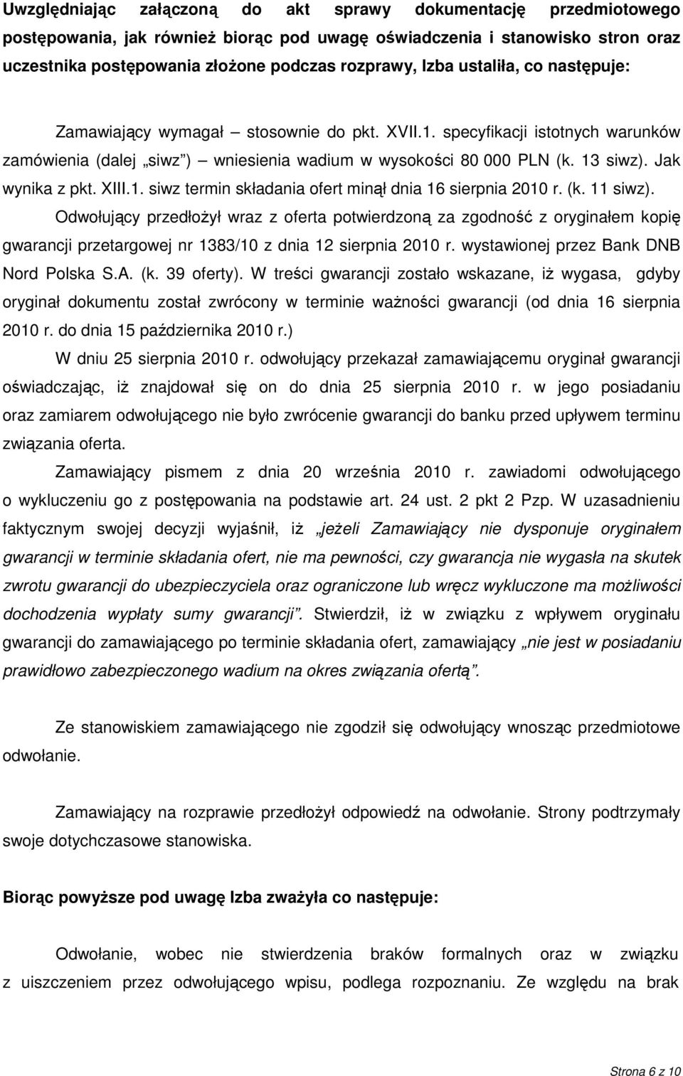 Jak wynika z pkt. XIII.1. siwz termin składania ofert minął dnia 16 sierpnia 2010 r. (k. 11 siwz).