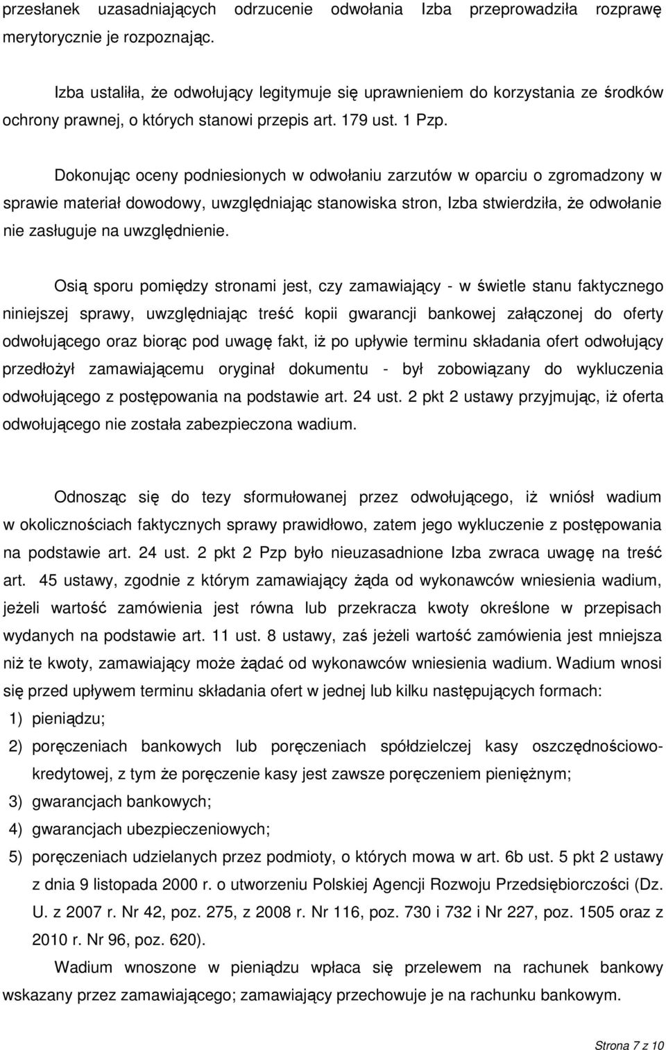 Dokonując oceny podniesionych w odwołaniu zarzutów w oparciu o zgromadzony w sprawie materiał dowodowy, uwzględniając stanowiska stron, Izba stwierdziła, Ŝe odwołanie nie zasługuje na uwzględnienie.