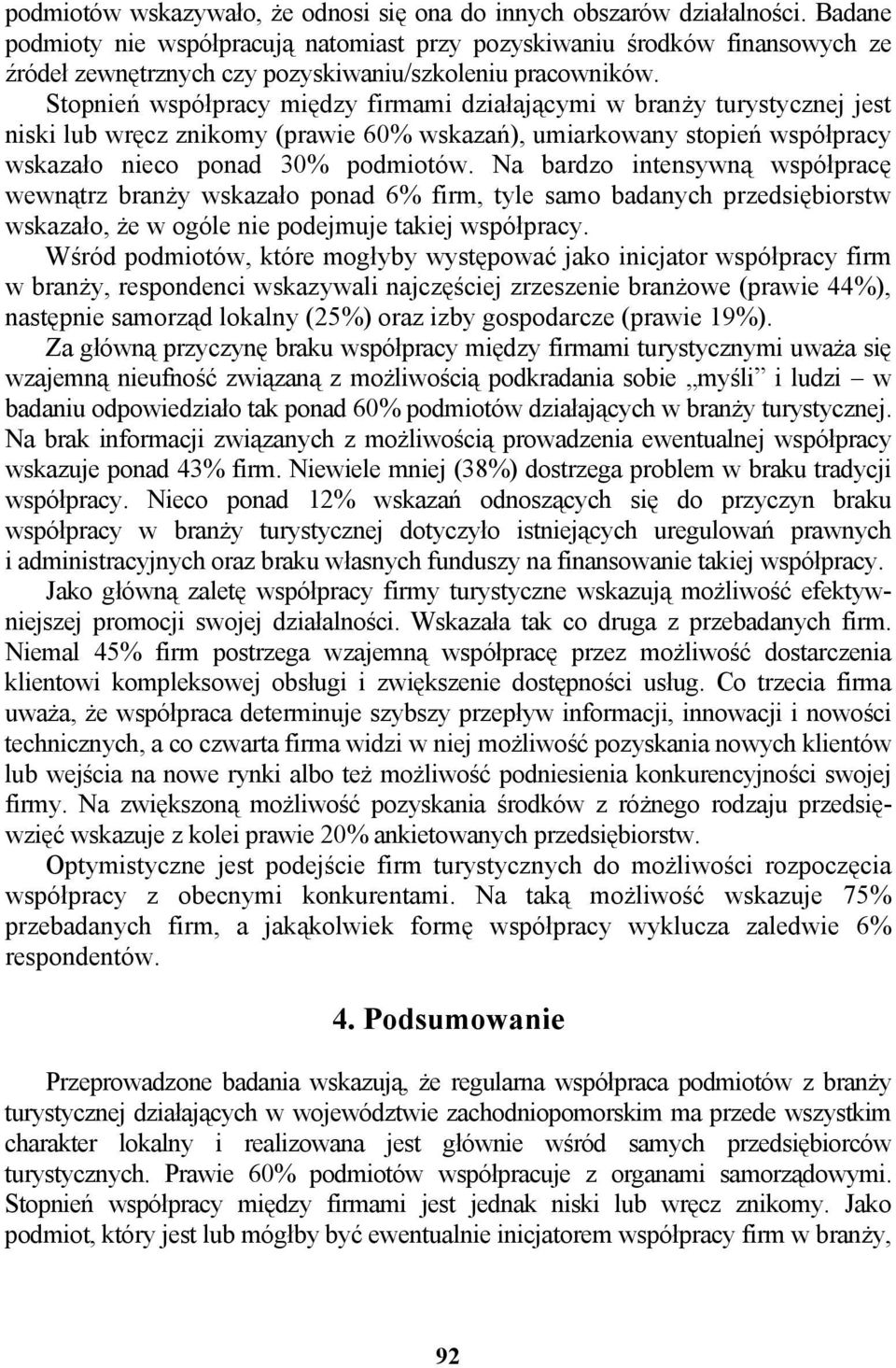 Stopnień współpracy między firmami działającymi w branży turystycznej jest niski lub wręcz znikomy (prawie 60% wskazań), umiarkowany stopień współpracy wskazało nieco ponad 30% podmiotów.