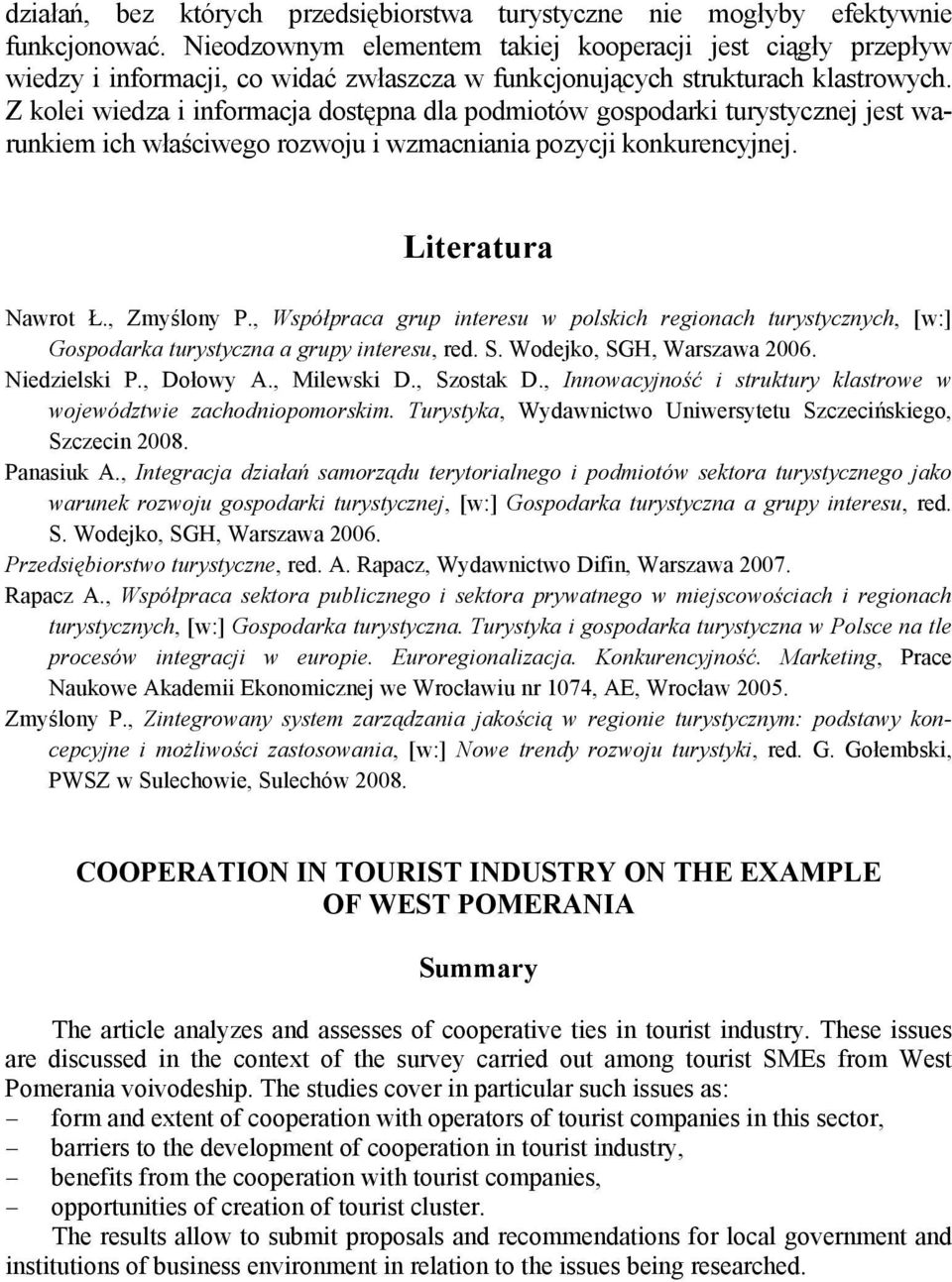 Z kolei wiedza i informacja dostępna dla podmiotów gospodarki turystycznej jest warunkiem ich właściwego rozwoju i wzmacniania pozycji konkurencyjnej. Literatura Nawrot Ł., Zmyślony P.