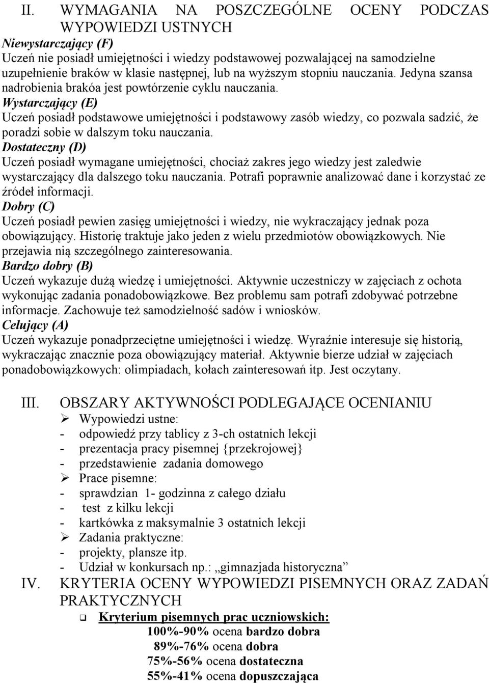 Wystarczający (E) Uczeń posiadł podstawowe umiejętności i podstawowy zasób wiedzy, co pozwala sadzić, że poradzi sobie w dalszym toku nauczania.