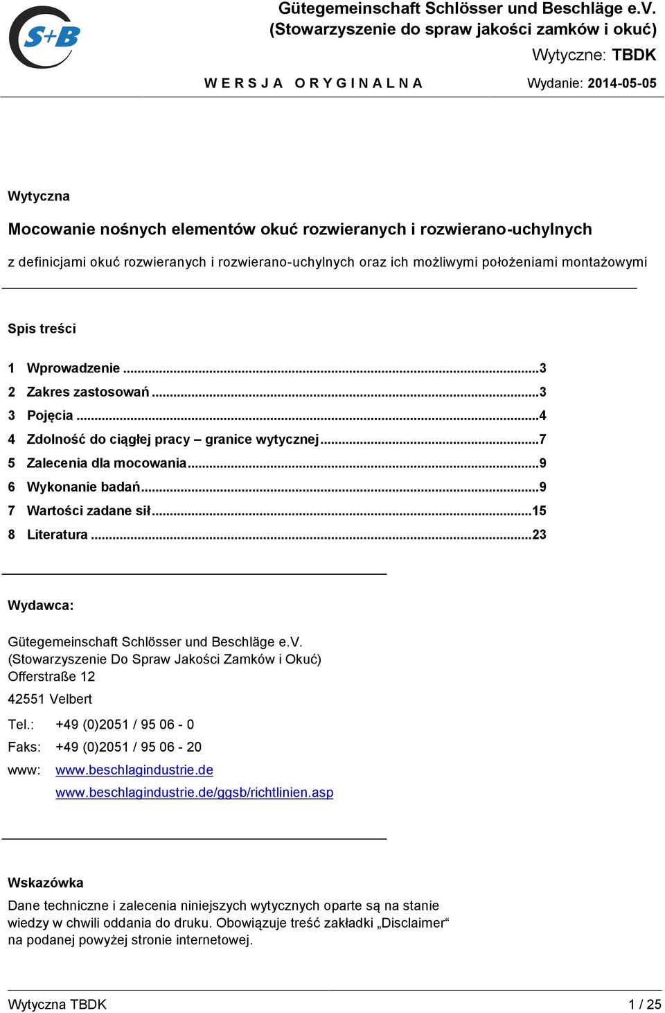 Spis treści 1 Wprowadzenie...3 2 Zakres zastosowań...3 3 Pojęcia...4 4 Zdolność do ciągłej pracy granice wytycznej...7 5 Zalecenia dla mocowania...9 6 Wykonanie badań...9 7 Wartości zadane sił.