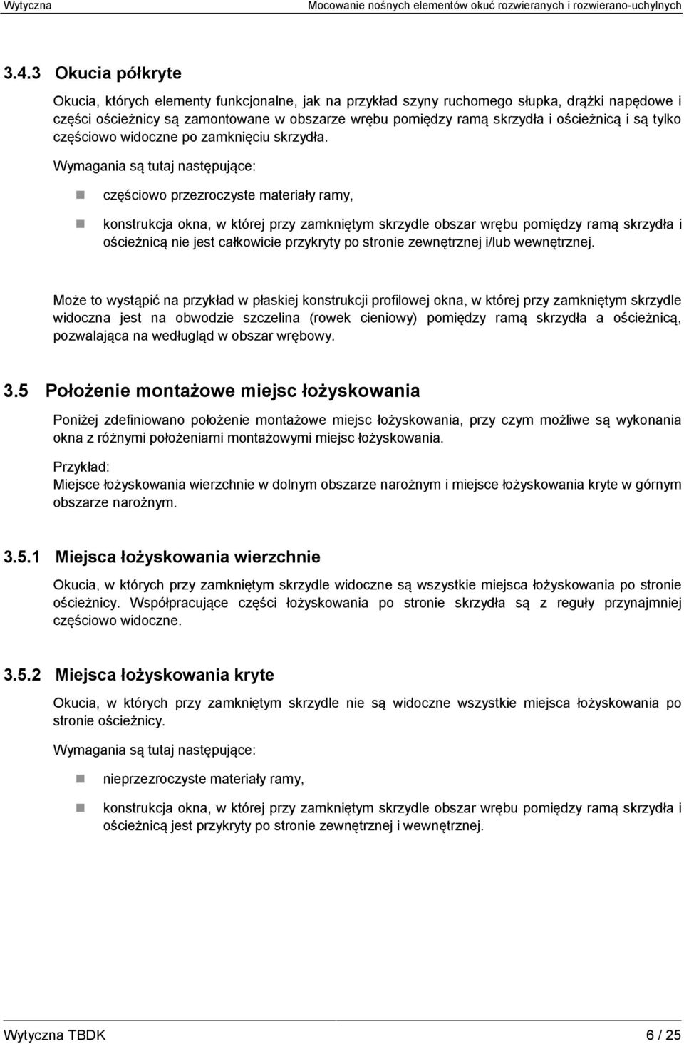 Wymagania są tutaj następujące: częściowo przezroczyste materiały ramy, konstrukcja okna, w której przy zamkniętym skrzydle obszar wrębu pomiędzy ramą skrzydła i ościeżnicą nie jest całkowicie