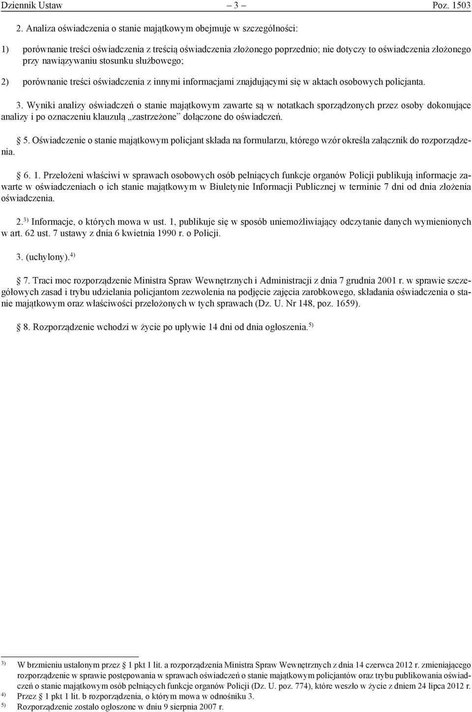 nawiązywaniu stosunku służbowego; 2) porównanie treści oświadczenia z innymi informacjami znajdującymi się w aktach osobowych policjanta. 3.