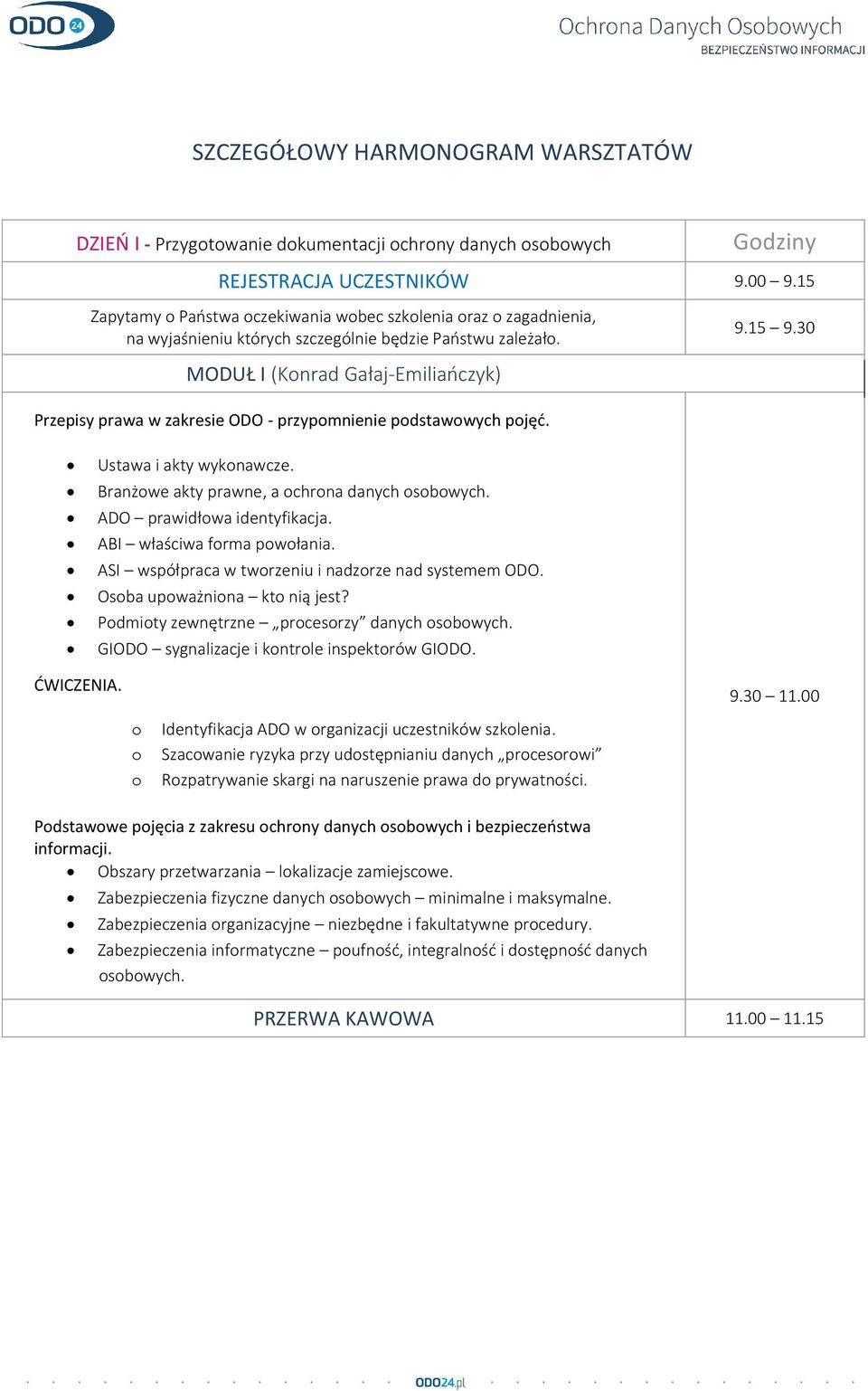 MODUŁ I (Knrad Gałaj-Emiliańczyk) Przepisy prawa w zakresie ODO - przypmnienie pdstawwych pjęć. 9.15 9.30 Ustawa i akty wyknawcze. Branżwe akty prawne, a chrna danych sbwych.