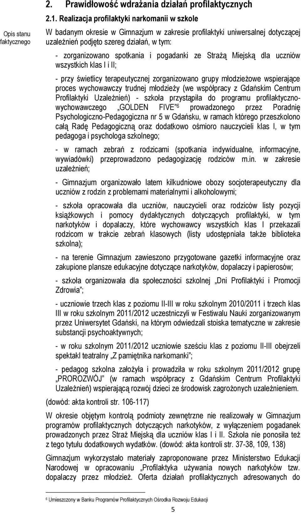 pogadanki ze Strażą Miejską dla uczniów wszystkich klas I i II; - przy świetlicy terapeutycznej zorganizowano grupy młodzieżowe wspierające proces wychowawczy trudnej młodzieży (we współpracy z