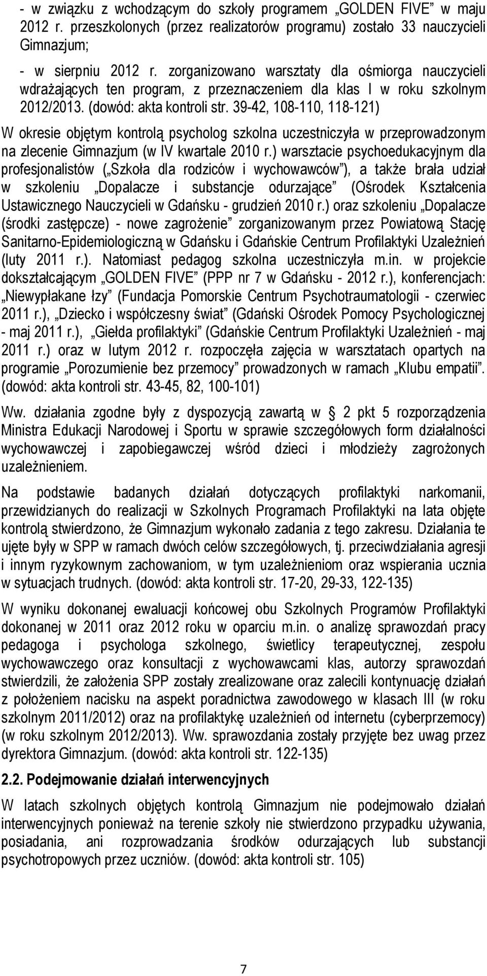 39-42, 108-110, 118-121) W okresie objętym kontrolą psycholog szkolna uczestniczyła w przeprowadzonym na zlecenie Gimnazjum (w IV kwartale 2010 r.