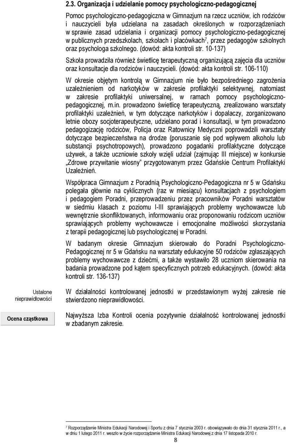 (dowód: akta kontroli str. 10-137) Szkoła prowadziła również świetlicę terapeutyczną organizującą zajęcia dla uczniów oraz konsultacje dla rodziców i nauczycieli. (dowód: akta kontroli str.