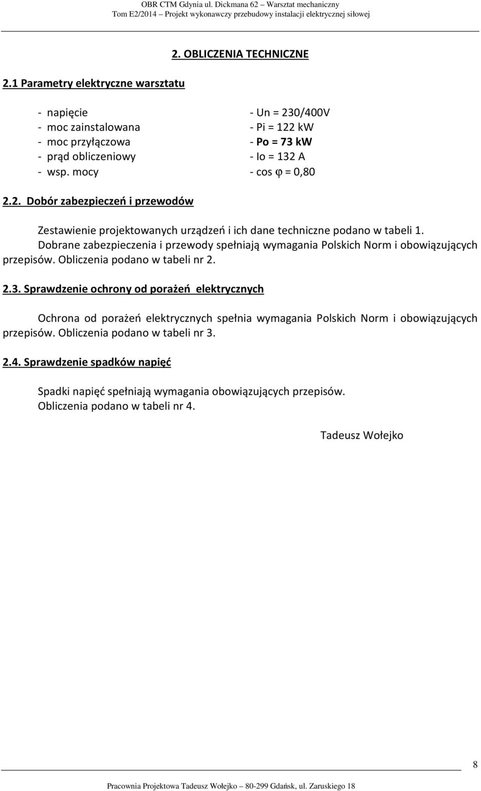 Dobrane zabezpieczenia i przewody spełniają wymagania Polskich Norm i obowiązujących przepisów. Obliczenia podano w tabeli nr 2. 2.3.