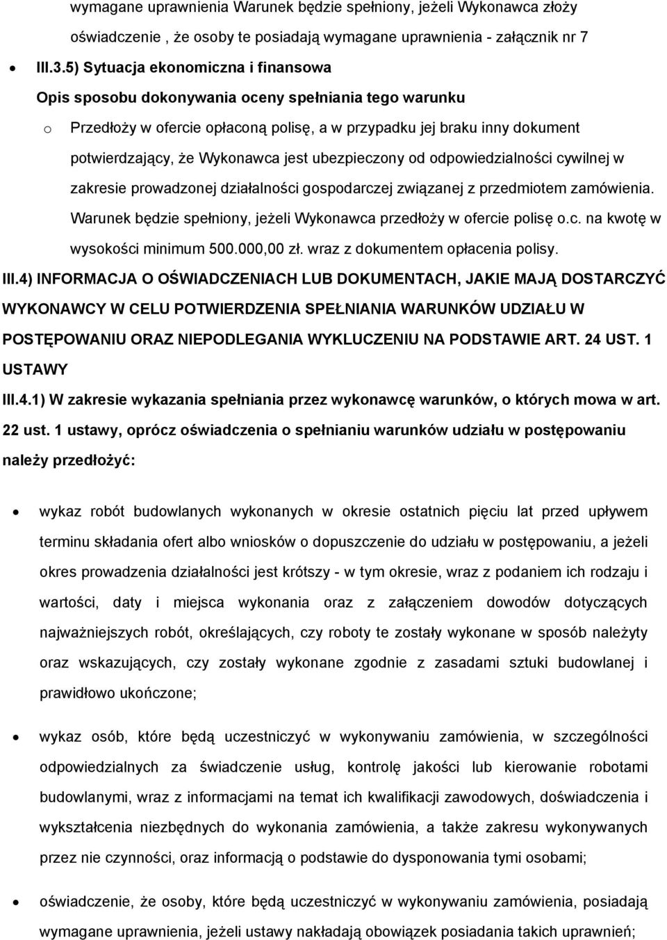 dpwiedzialnści cywilnej w zakresie prwadznej działalnści gspdarczej związanej z przedmitem zamówienia. Warunek będzie spełniny, jeżeli Wyknawca przedłży w fercie plisę.c. na kwtę w wyskści minimum 500.