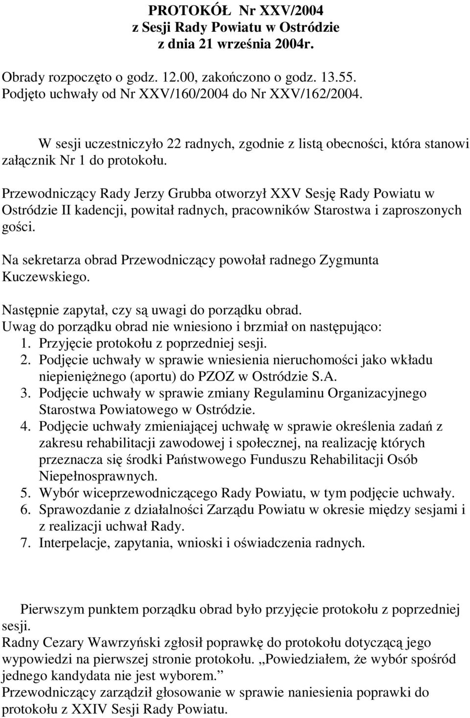 Przewodnicz cy Rady Jerzy Grubba otworzył XXV Sesj Rady Powiatu w Ostródzie II kadencji, powitał radnych, pracowników Starostwa i zaproszonych go ci.