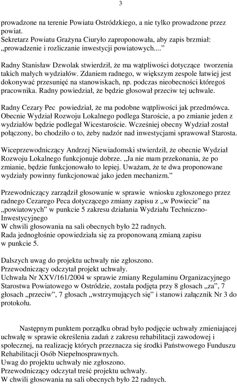 podczas nieobecno ci którego pracownika. Radny powiedział, e b dzie głosował przeciw tej uchwale. Radny Cezary Pec powiedział, e ma podobne w tpliwo ci jak przedmówca.