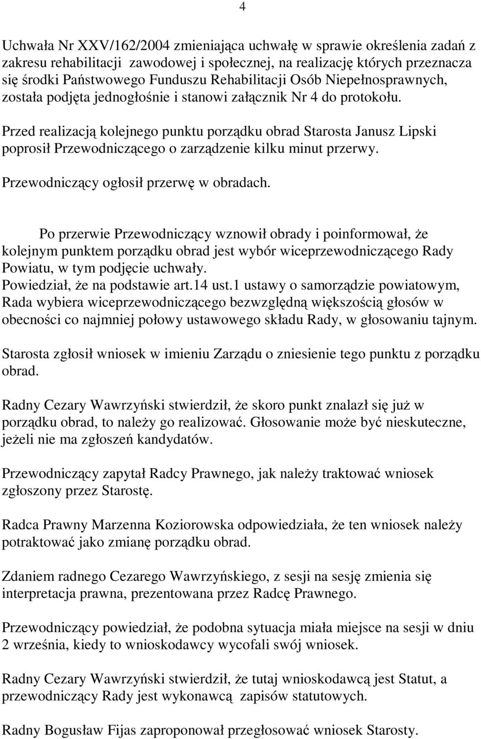 Przed realizacj kolejnego punktu porz dku obrad Starosta Janusz Lipski poprosił Przewodnicz cego o zarz dzenie kilku minut przerwy. Przewodnicz cy ogłosił przerw w obradach.