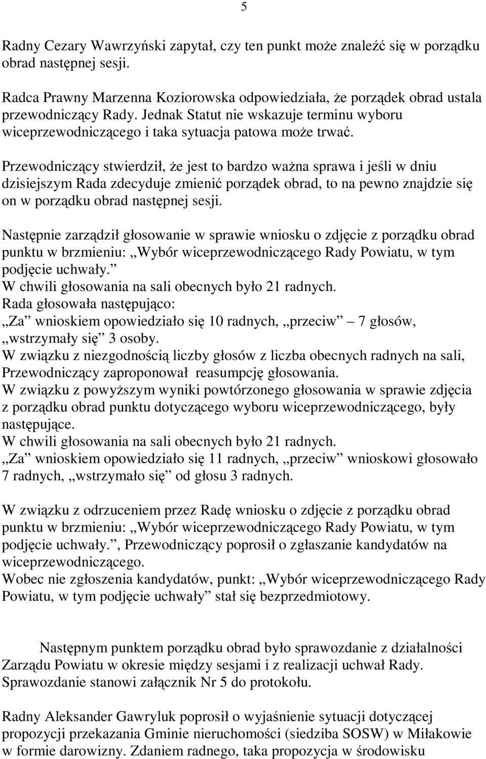 Przewodnicz cy stwierdził, e jest to bardzo wa na sprawa i je li w dniu dzisiejszym Rada zdecyduje zmieni porz dek obrad, to na pewno znajdzie si on w porz dku obrad nast pnej sesji.