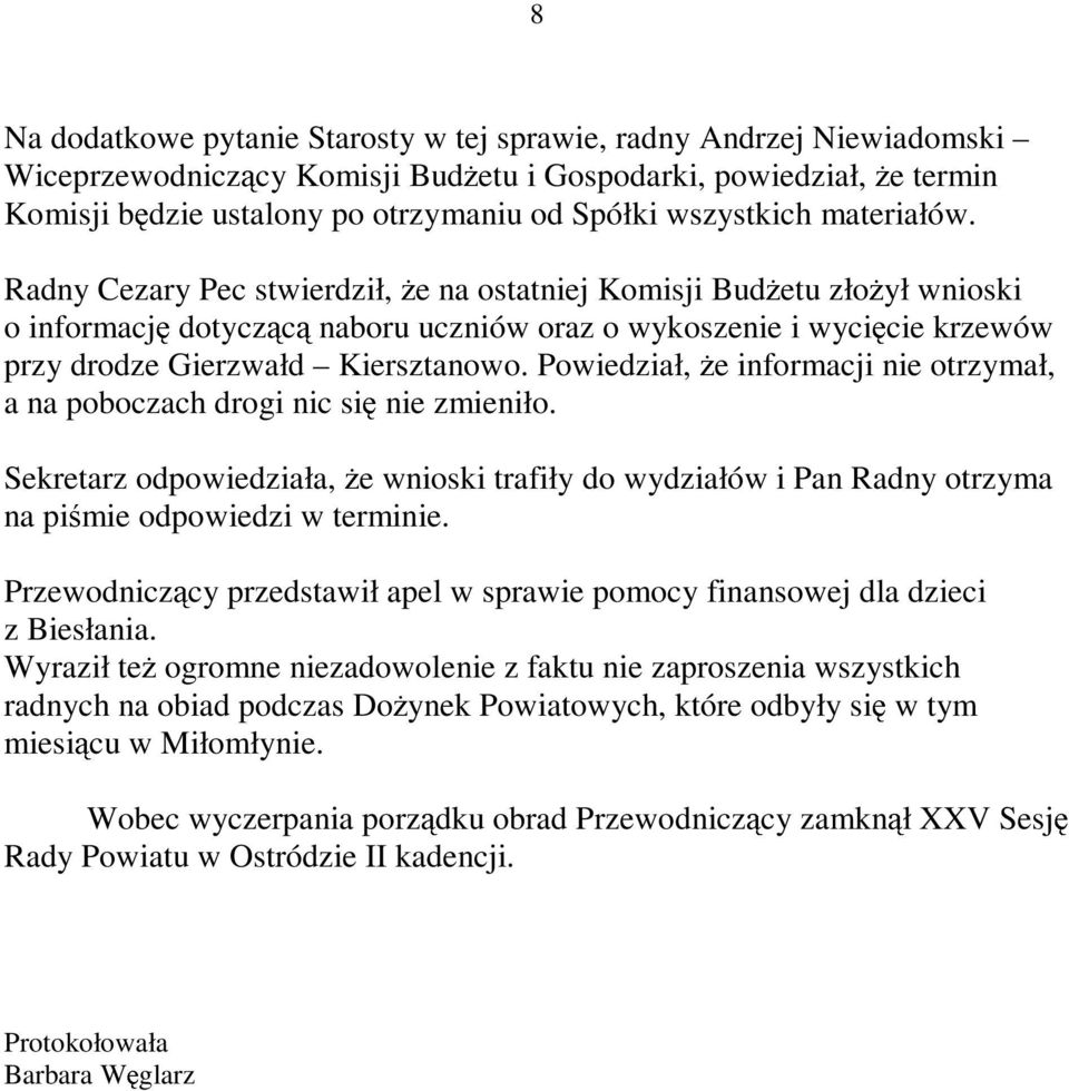 Radny Cezary Pec stwierdził, e na ostatniej Komisji Bud etu zło ył wnioski o informacj dotycz c naboru uczniów oraz o wykoszenie i wyci cie krzewów przy drodze Gierzwałd Kiersztanowo.