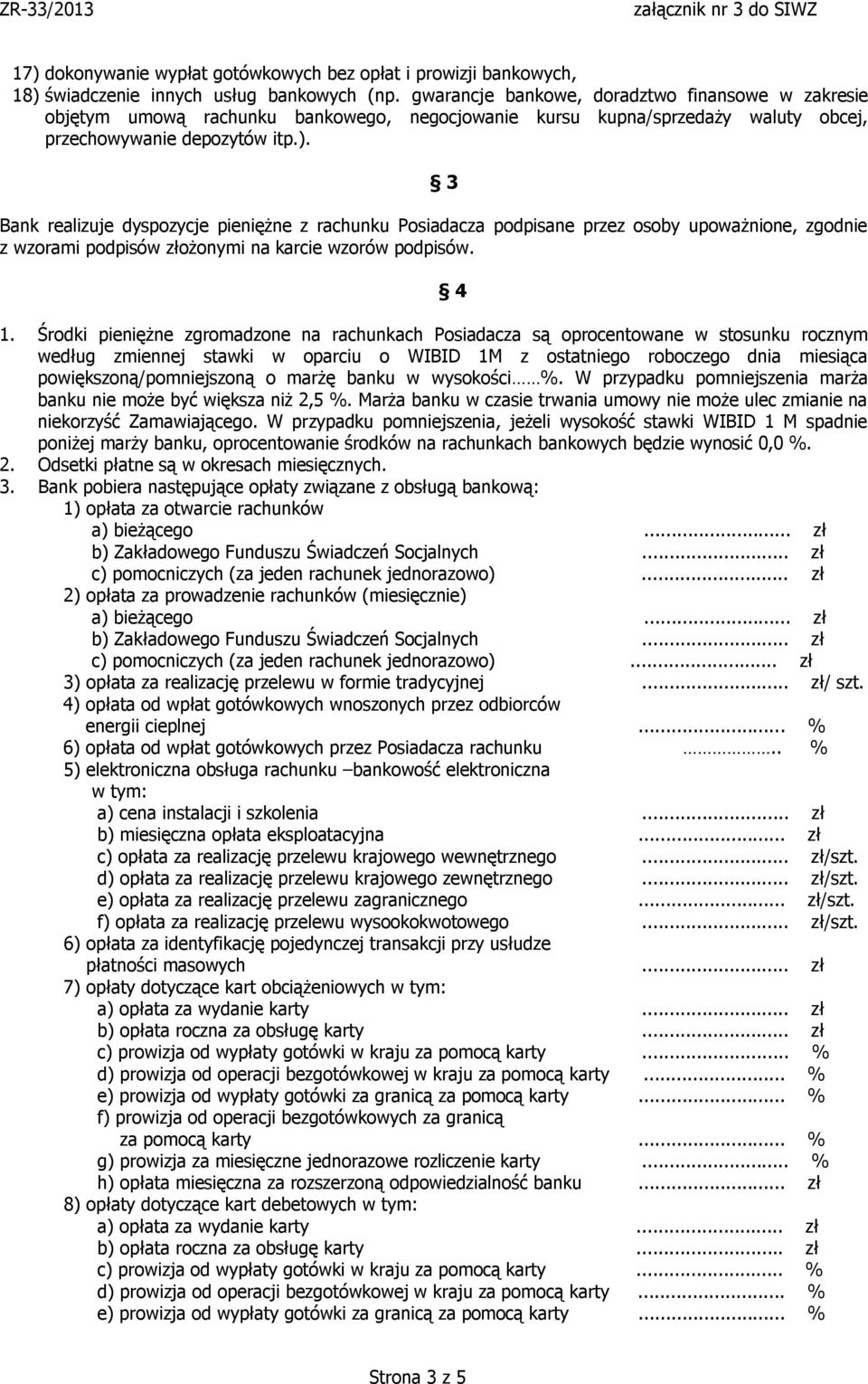 3 Bank realizuje dyspozycje pieniężne z rachunku Posiadacza podpisane przez osoby upoważnione, zgodnie z wzorami podpisów złożonymi na karcie wzorów podpisów. 1.