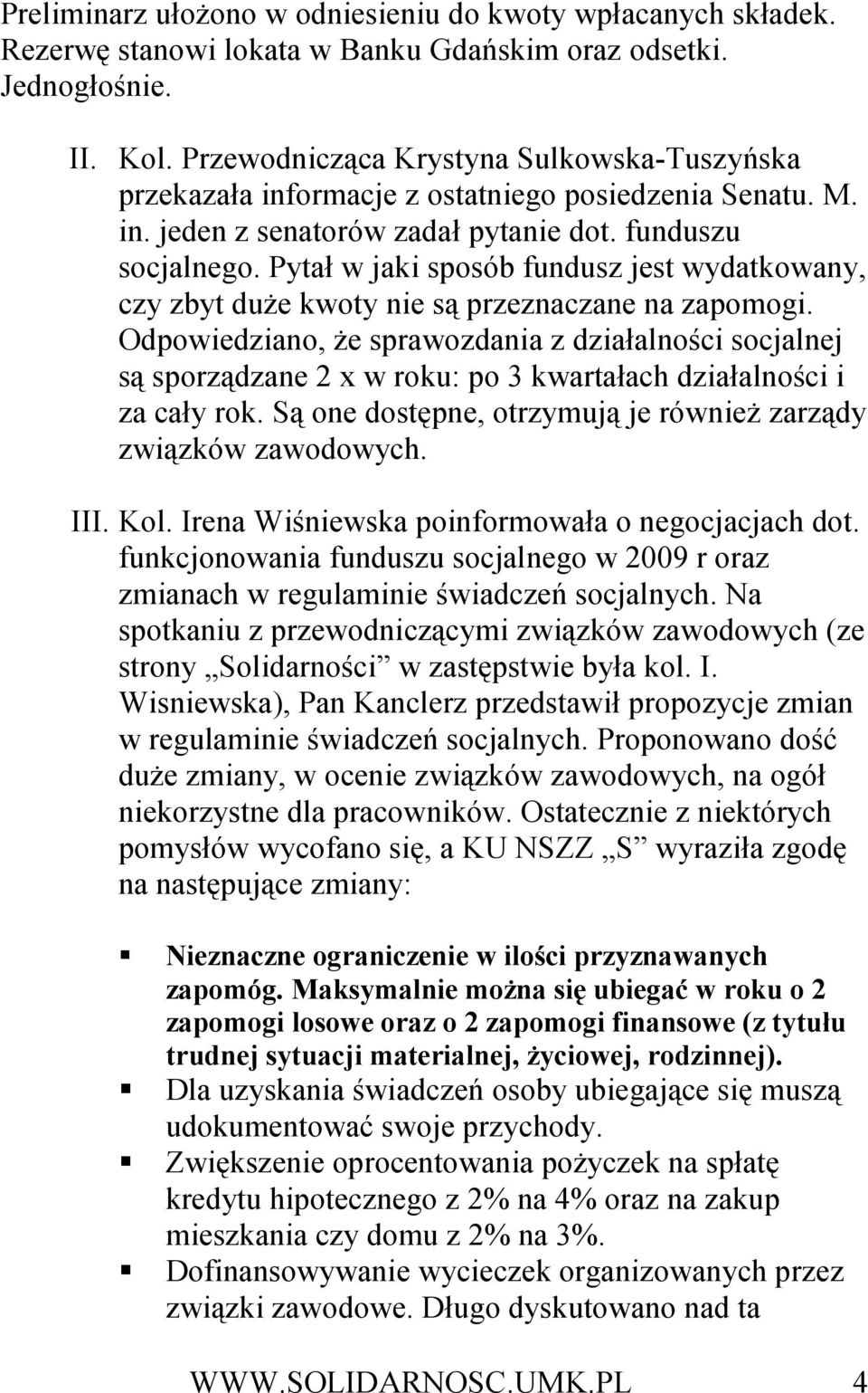 Pytał w jaki sposób fundusz jest wydatkowany, czy zbyt duŝe kwoty nie są przeznaczane na zapomogi.