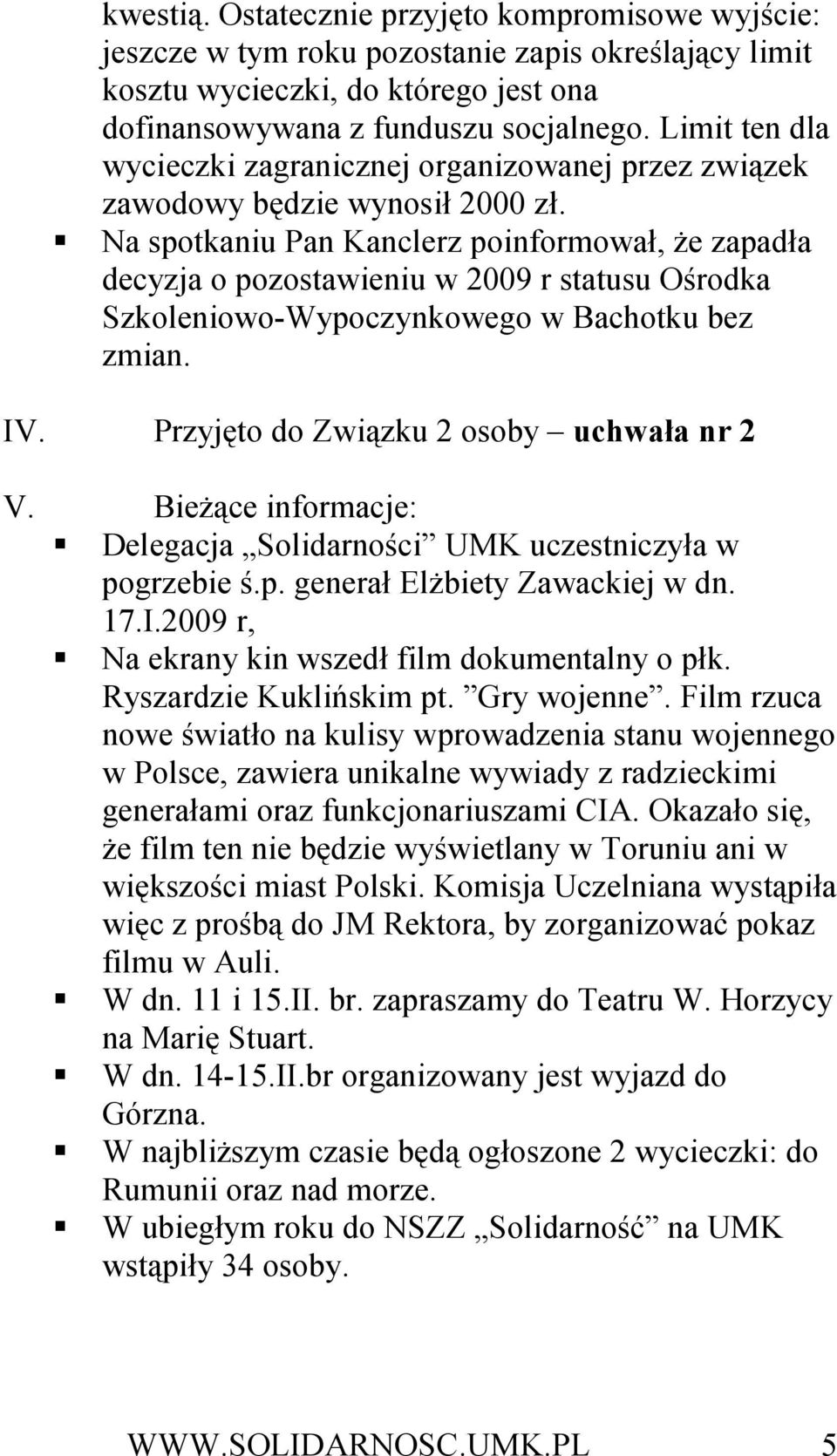 Na spotkaniu Pan Kanclerz poinformował, Ŝe zapadła decyzja o pozostawieniu w 2009 r statusu Ośrodka Szkoleniowo-Wypoczynkowego w Bachotku bez zmian. IV. Przyjęto do Związku 2 osoby uchwała nr 2 V.