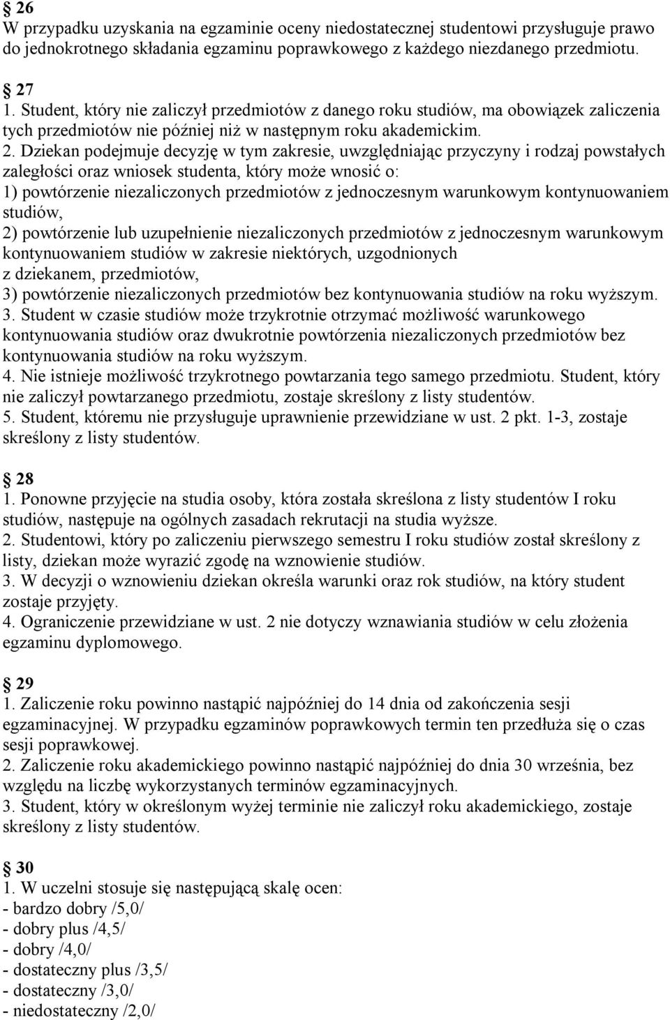 Dziekan podejmuje decyzję w tym zakresie, uwzględniając przyczyny i rodzaj powstałych zaległości oraz wniosek studenta, który może wnosić o: 1) powtórzenie niezaliczonych przedmiotów z jednoczesnym