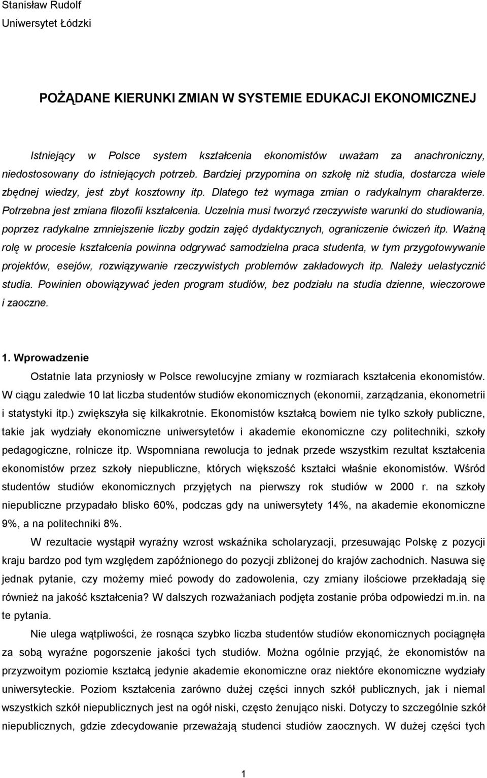 Potrzebna jest zmiana filozofii kształcenia. Uczelnia musi tworzyć rzeczywiste warunki do studiowania, poprzez radykalne zmniejszenie liczby godzin zajęć dydaktycznych, ograniczenie ćwiczeń itp.