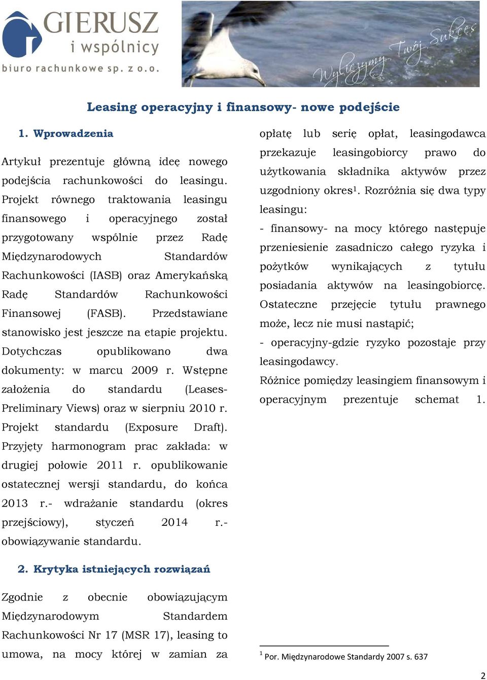 Finansowej (FASB). Przedstawiane stanowisko jest jeszcze na etapie projektu. Dotychczas opublikowano dwa dokumenty: w marcu 2009 r.