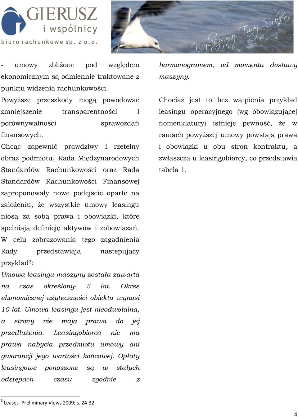 Chcąc zapewnić prawdziwy i rzetelny obraz podmiotu, Rada Międzynarodowych Standardów Rachunkowości oraz Rada Standardów Rachunkowości Finansowej zaproponowały nowe podejście oparte na załoŝeniu, Ŝe