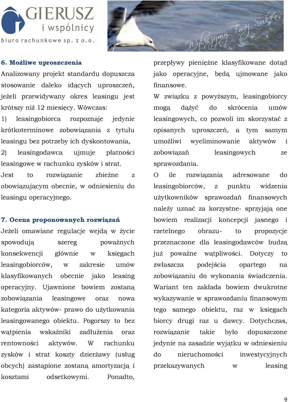 Jest to rozwiązanie zbieŝne z obowiązującym obecnie, w odniesieniu do leasingu operacyjnego. 7.