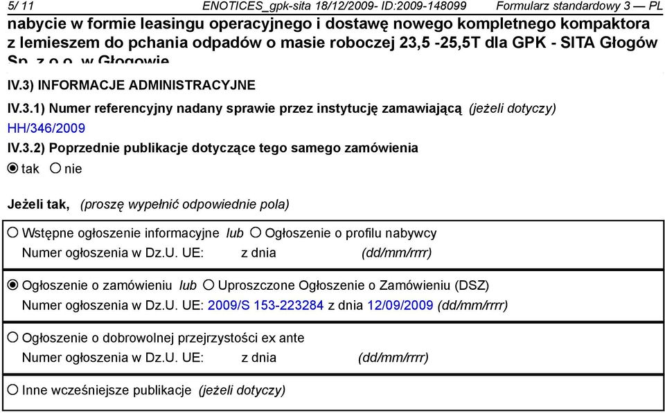 Dz.U. UE: z dnia (dd/mm/rrrr) Ogłosze o zamówieniu lub Uproszczone Ogłosze o Zamówieniu (DSZ) Numer ogłoszenia w Dz.U. UE: 2009/S 153-223284 z dnia 12/09/2009 (dd/mm/rrrr) Ogłosze o dobrowolnej przejrzystości ex ante Numer ogłoszenia w Dz.