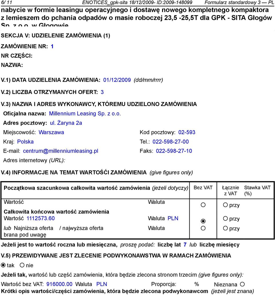 o. Adres pocztowy: ul. Żaryna 2a Miejscowość: Warszawa Kod pocztowy: 02-593 Kraj: Polska Tel.: 022-598-27-00 E-mail: centrum@millenniumleasing.pl Faks: 022-598-27-10 Adres internetowy (URL): V.