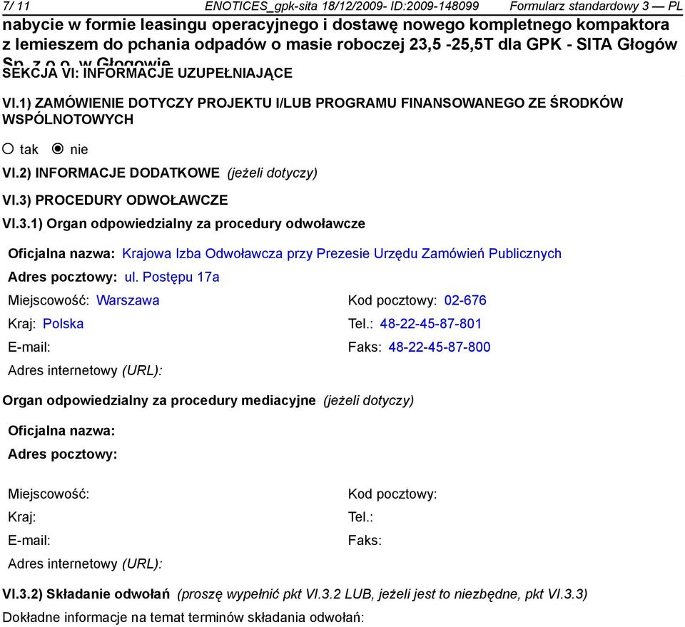 PROCEDURY ODWOŁAWCZE VI.3.1) Organ odpowiedzialny za procedury odwoławcze Oficjalna nazwa: Krajowa Izba Odwoławcza przy Prezesie Urzędu Zamówień Publicznych Adres pocztowy: ul.