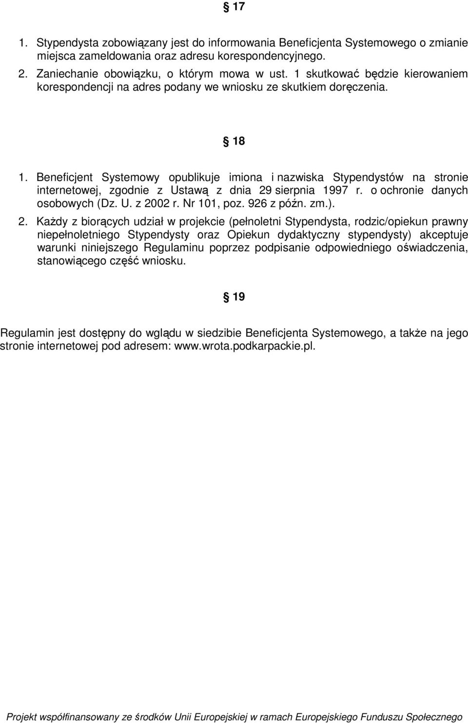 Beneficjent Systemowy opublikuje imiona i nazwiska Stypendystów na stronie internetowej, zgodnie z Ustawą z dnia 29 sierpnia 1997 r. o ochronie danych osobowych (Dz. U. z 2002 r. Nr 101, poz.