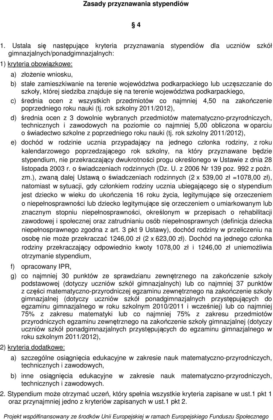 województwa podkarpackiego lub uczęszczanie do szkoły, której siedziba znajduje się na terenie województwa podkarpackiego, c) średnia ocen z wszystkich przedmiotów co najmniej 4,50 na zakończenie