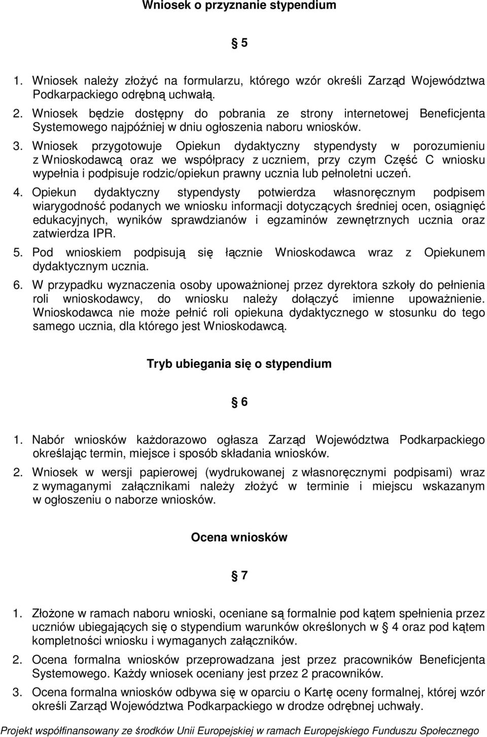 Wniosek przygotowuje Opiekun dydaktyczny stypendysty w porozumieniu z Wnioskodawcą oraz we współpracy z uczniem, przy czym Część C wniosku wypełnia i podpisuje rodzic/opiekun prawny ucznia lub