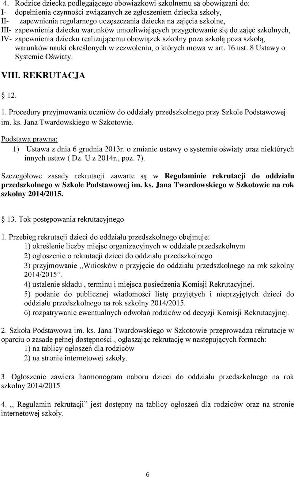 określonych w zezwoleniu, o których mowa w art. 16 ust. 8 Ustawy o Systemie Oświaty. VIII. REKRUTACJA 12. 1. Procedury przyjmowania uczniów do oddziały przedszkolnego przy Szkole Podstawowej im. ks.