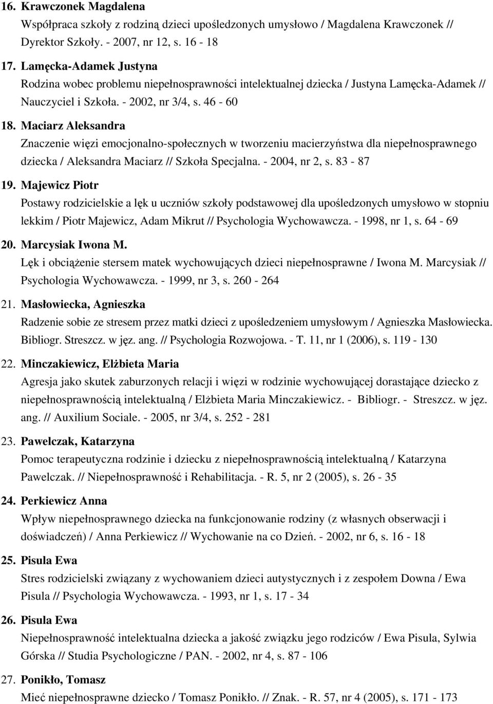 Maciarz Aleksandra Znaczenie więzi emocjonalno-społecznych w tworzeniu macierzyństwa dla niepełnosprawnego dziecka / Aleksandra Maciarz // Szkoła Specjalna. - 2004, nr 2, s. 83-87 19.