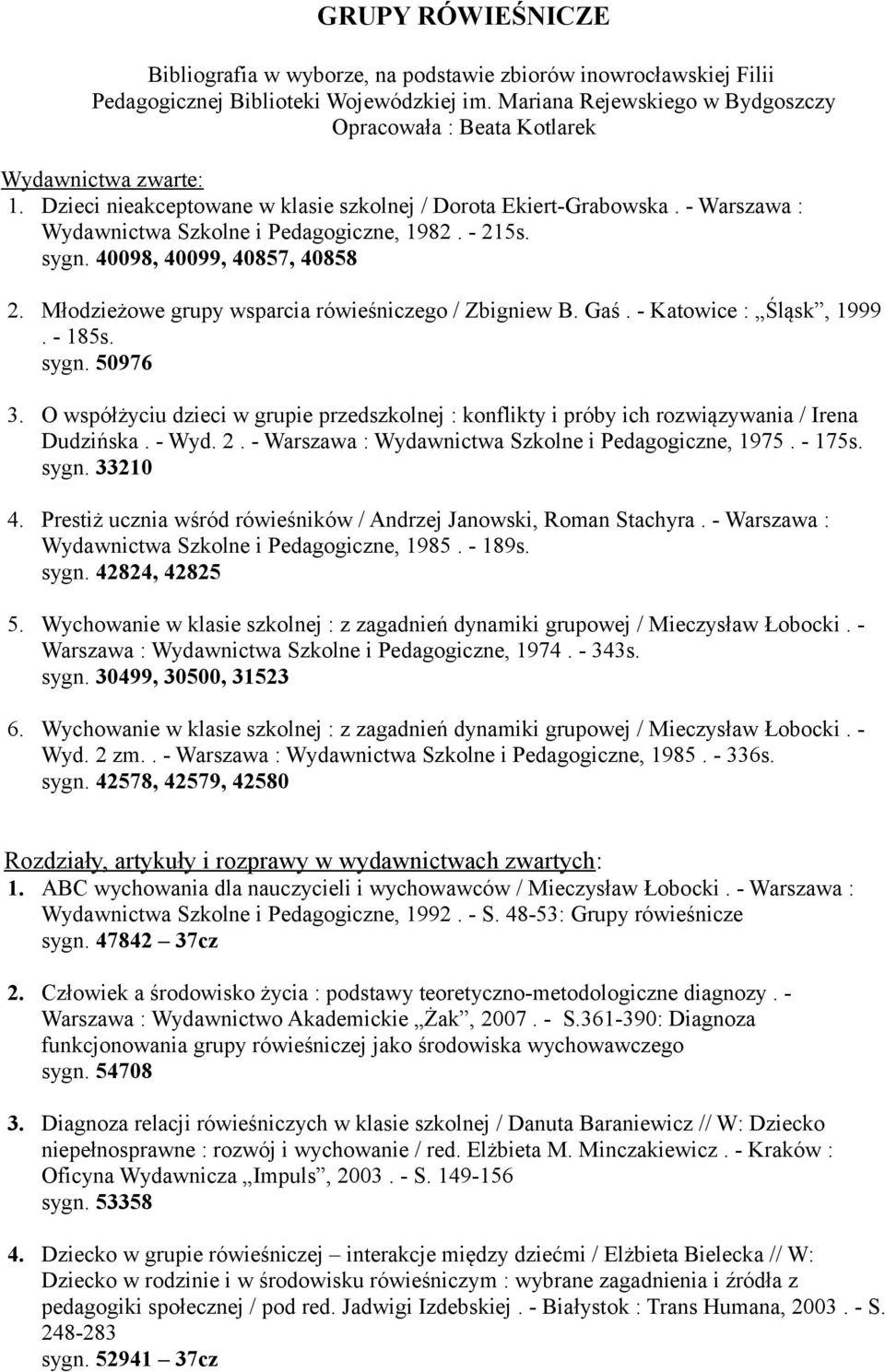 - Warszawa : Wydawnictwa Szkolne i Pedagogiczne, 1982. - 215s. sygn. 40098, 40099, 40857, 40858 2. Młodzieżowe grupy wsparcia rówieśniczego / Zbigniew B. Gaś. - Katowice : Śląsk, 1999. - 185s. sygn. 50976 3.