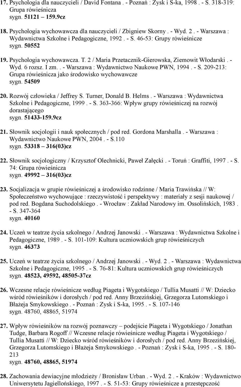 I zm.. - Warszawa : Wydawnictwo Naukowe PWN, 1994. - S. 209-213: Grupa rówieśnicza jako środowisko wychowawcze sygn. 54509 20. Rozwój człowieka / Jeffrey S. Turner, Donald B. Helms.