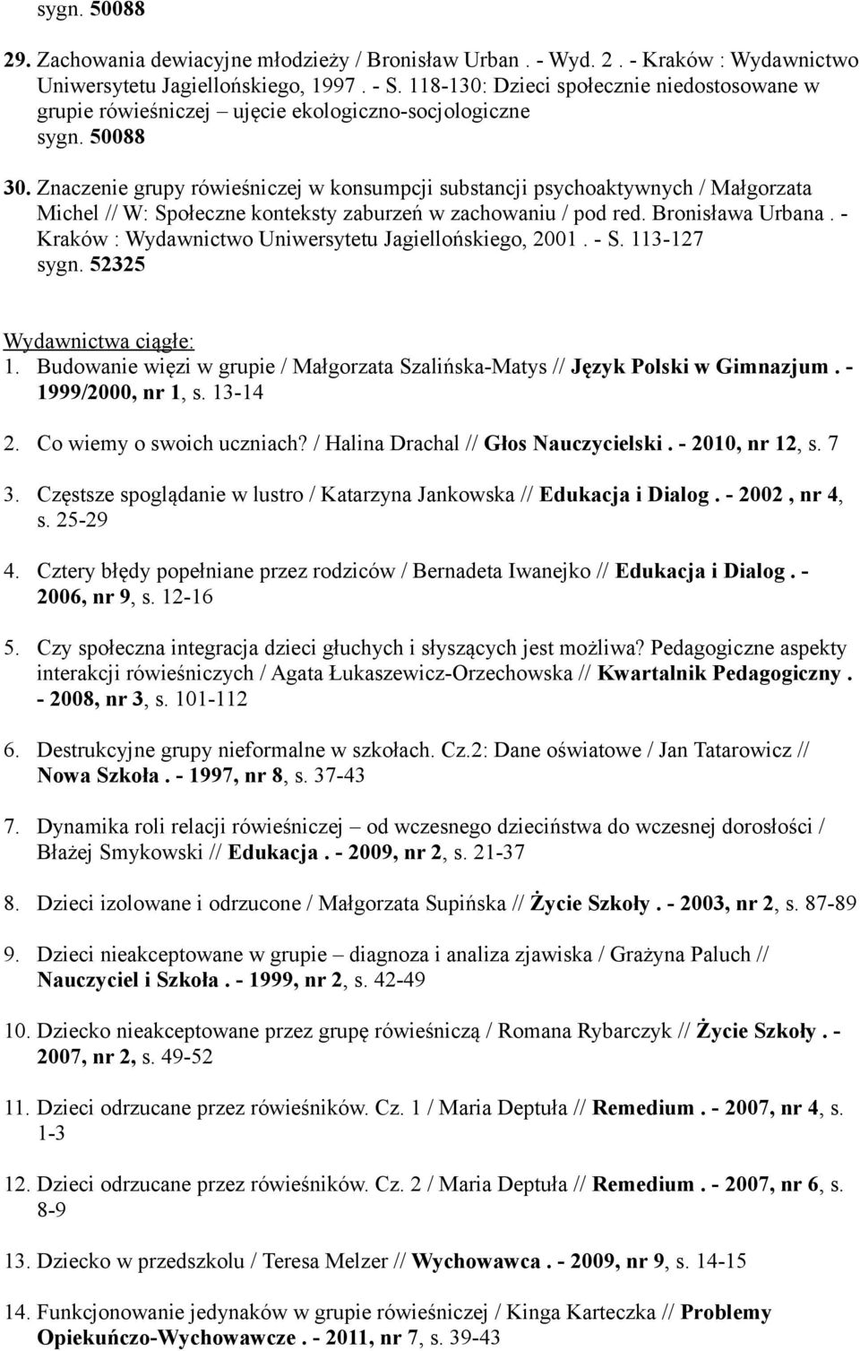 Znaczenie grupy rówieśniczej w konsumpcji substancji psychoaktywnych / Małgorzata Michel // W: Społeczne konteksty zaburzeń w zachowaniu / pod red. Bronisława Urbana.