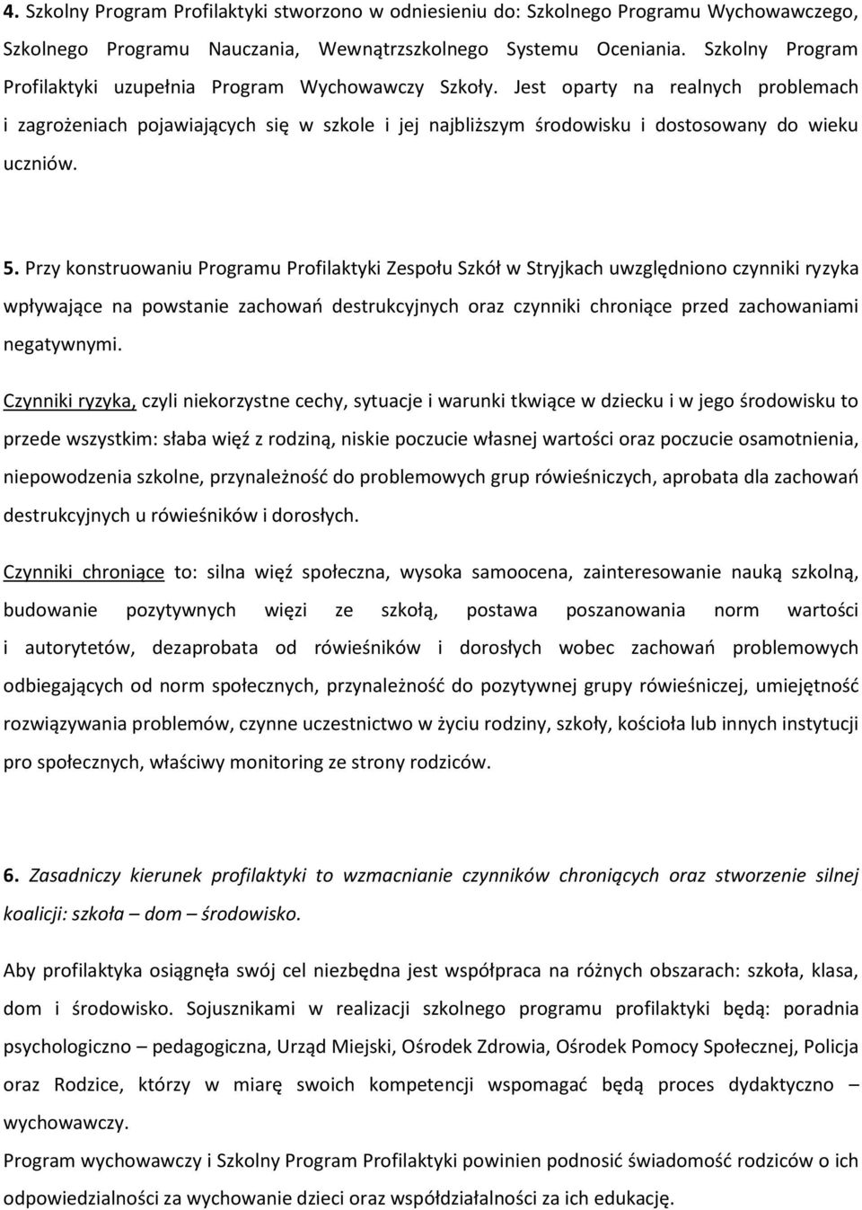 Jest oparty na realnych problemach i zagrożeniach pojawiających się w szkole i jej najbliższym środowisku i dostosowany do wieku uczniów. 5.