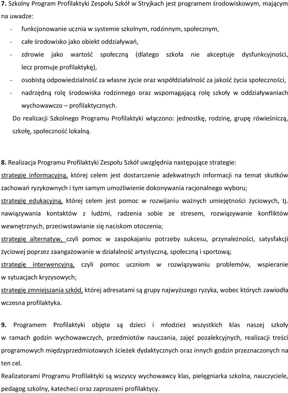 jakość życia społeczności, - nadrzędną rolę środowiska rodzinnego oraz wspomagającą rolę szkoły w oddziaływaniach wychowawczo profilaktycznych.