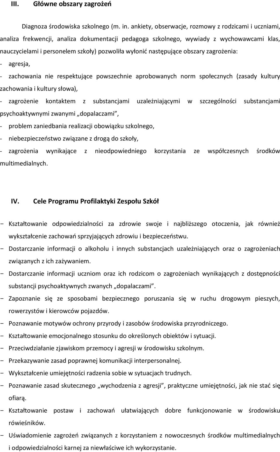 następujące obszary zagrożenia: - agresja, - zachowania nie respektujące powszechnie aprobowanych norm społecznych (zasady kultury zachowania i kultury słowa), - zagrożenie kontaktem z substancjami