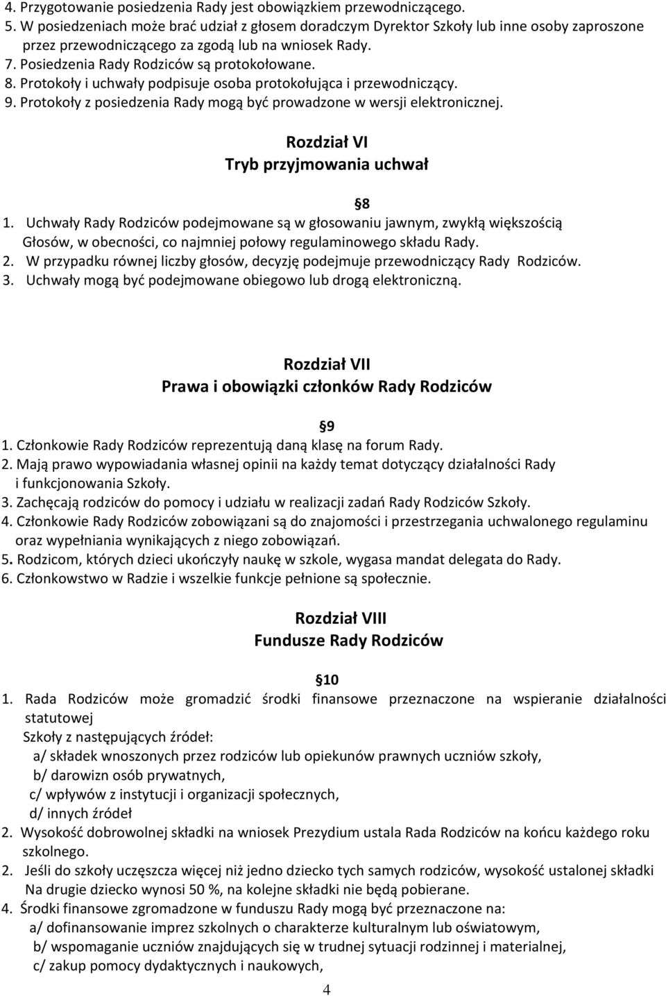 Protokoły i uchwały podpisuje osoba protokołująca i przewodniczący. 9. Protokoły z posiedzenia Rady mogą być prowadzone w wersji elektronicznej. Rozdział VI Tryb przyjmowania uchwał 8 1.