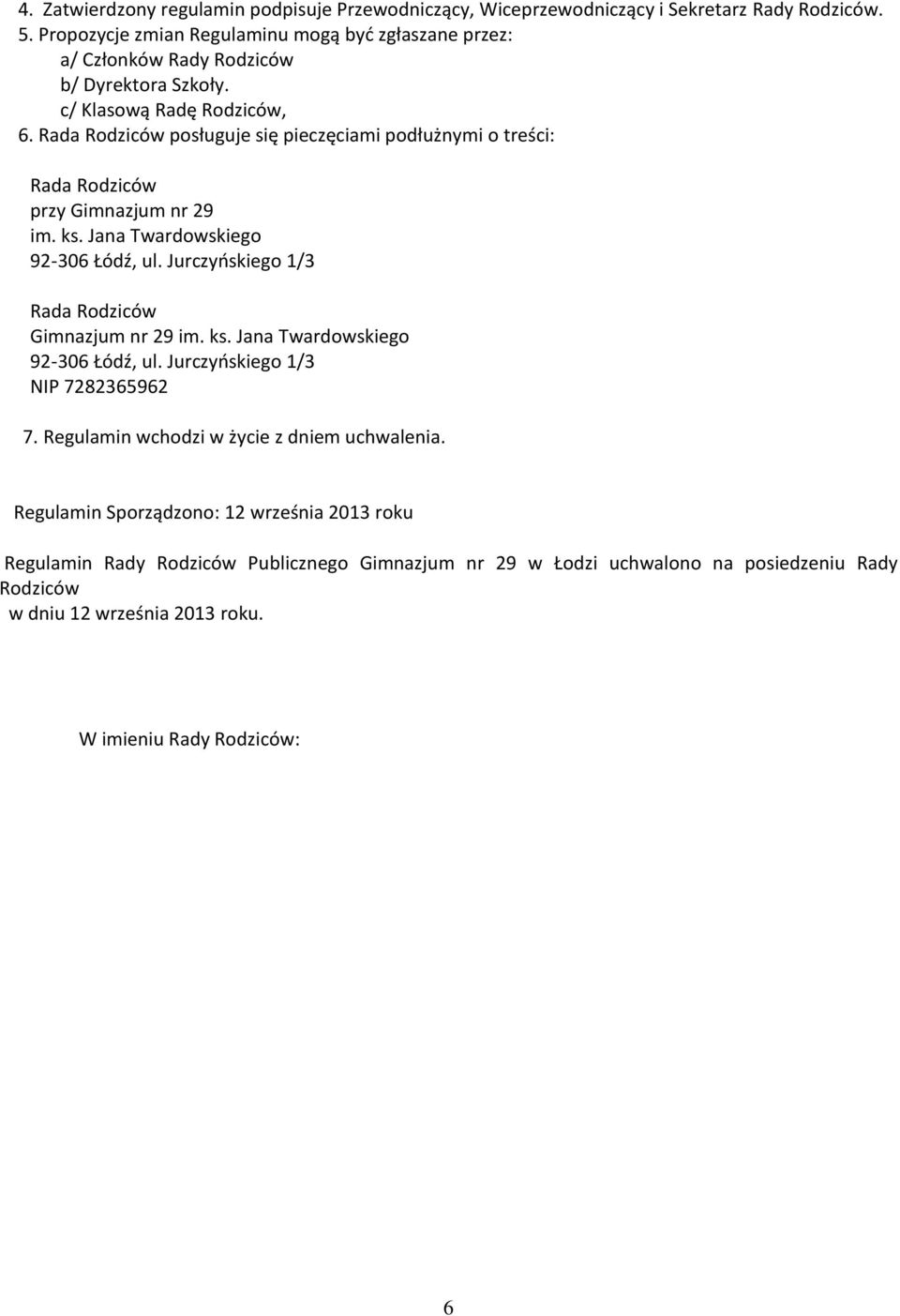 Rada Rodziców posługuje się pieczęciami podłużnymi o treści: Rada Rodziców przy Gimnazjum nr 29 im. ks. Jana Twardowskiego 92-306 Łódź, ul.