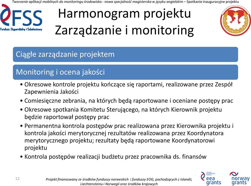 Kierownik projektu będzie raportował postępy prac Permanentna kontrola postępów prac realizowana przez Kierownika projektu i kontrola jakości merytorycznej rezultatów